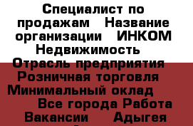 Специалист по продажам › Название организации ­ ИНКОМ-Недвижимость › Отрасль предприятия ­ Розничная торговля › Минимальный оклад ­ 60 000 - Все города Работа » Вакансии   . Адыгея респ.,Адыгейск г.